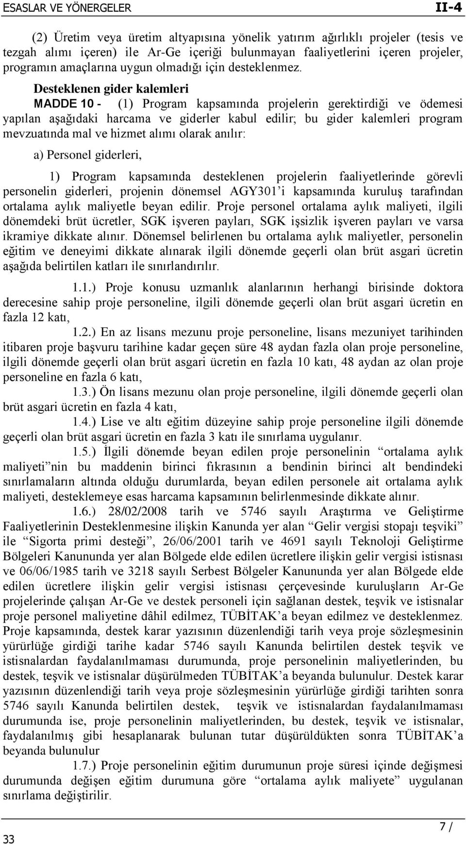 Desteklenen gider kalemleri MADDE 10 - (1) Program kapsamında projelerin gerektirdiği ve ödemesi yapılan aşağıdaki harcama ve giderler kabul edilir; bu gider kalemleri program mevzuatında mal ve