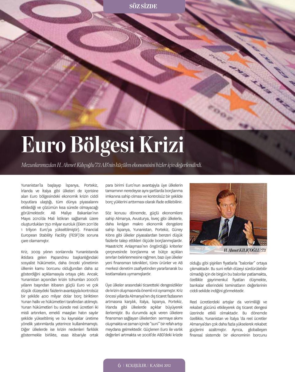 kısa sürede olmayacağı görülmektedir. AB Maliye Bakanları nın Mayıs 2010 da Mali İstikrarı sağlamak üzere oluşturdukları 750 milyar euroluk (Ekim 2011 de 1 trilyon Euro ya yükseltilmiştir).