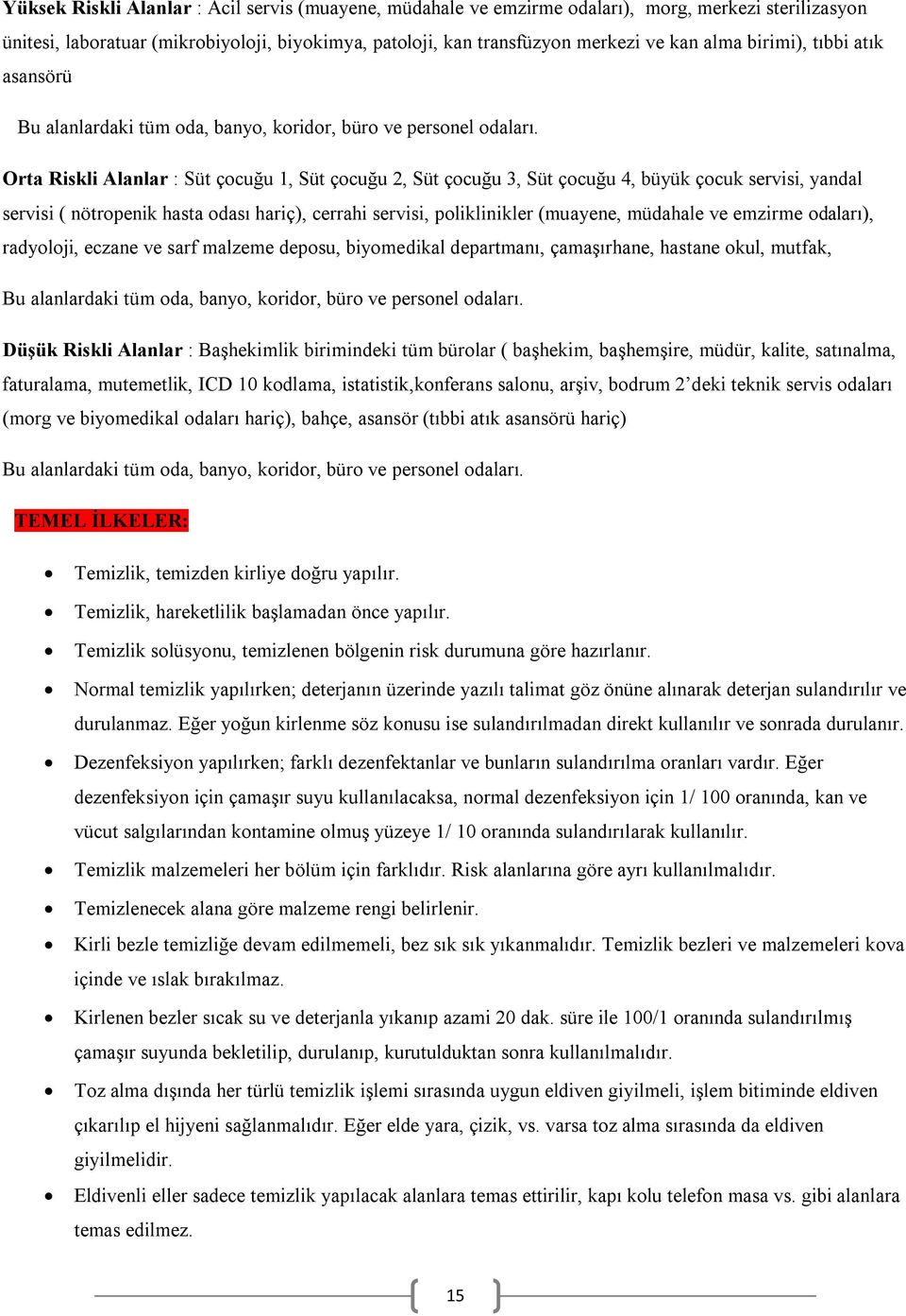 Orta Riskli Alanlar : Süt çocuğu 1, Süt çocuğu 2, Süt çocuğu 3, Süt çocuğu 4, büyük çocuk servisi, yandal servisi ( nötropenik hasta odası hariç), cerrahi servisi, poliklinikler (muayene, müdahale ve