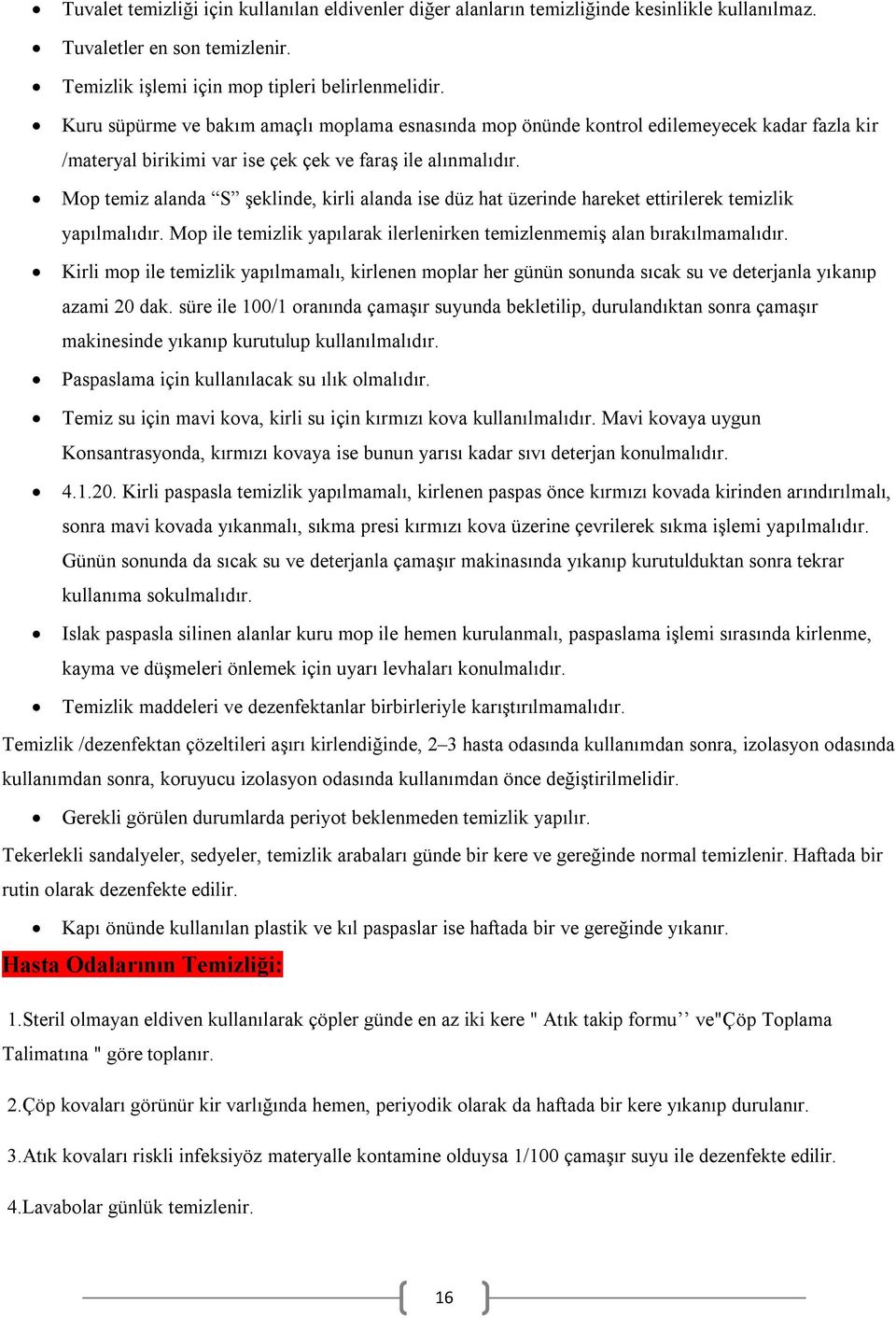 Mop temiz alanda S şeklinde, kirli alanda ise düz hat üzerinde hareket ettirilerek temizlik yapılmalıdır. Mop ile temizlik yapılarak ilerlenirken temizlenmemiş alan bırakılmamalıdır.