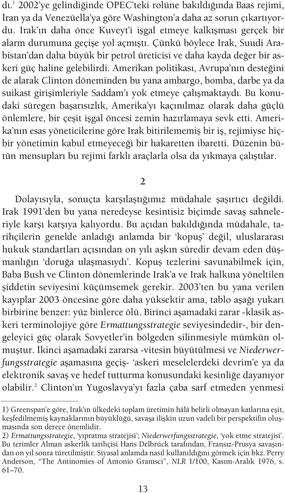 Çünkü böylece Irak, Suudi Arabistan dan daha büyük bir petrol üreticisi ve daha kayda de er bir askeri güç haline gelebilirdi.