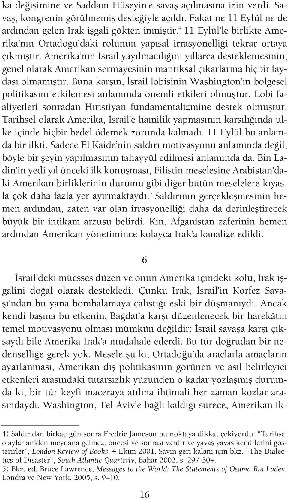 Amerika n n srail yay lmac l n y llarca desteklemesinin, genel olarak Amerikan sermayesinin mant ksal ç karlar na hiçbir faydas olmam flt r.