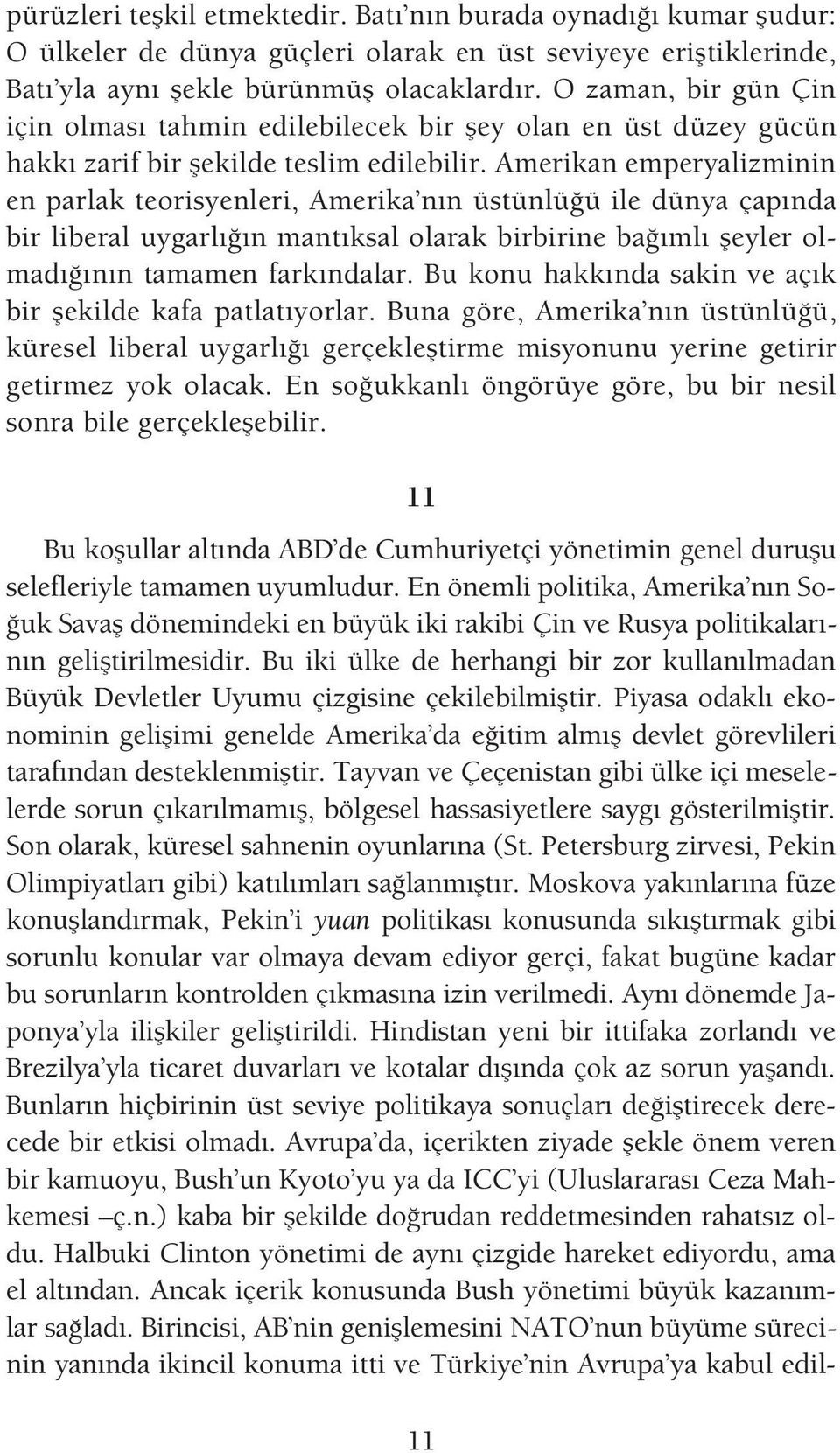 Amerikan emperyalizminin en parlak teorisyenleri, Amerika n n üstünlü ü ile dünya çap nda bir liberal uygarl n mant ksal olarak birbirine ba ml fleyler olmad n n tamamen fark ndalar.