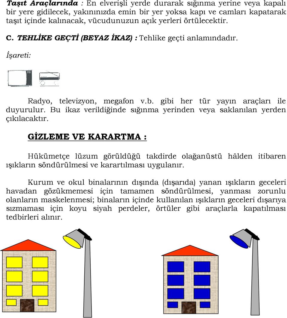 Bu ikaz verildiğinde sığınma yerinden veya saklanılan yerden çıkılacaktır.