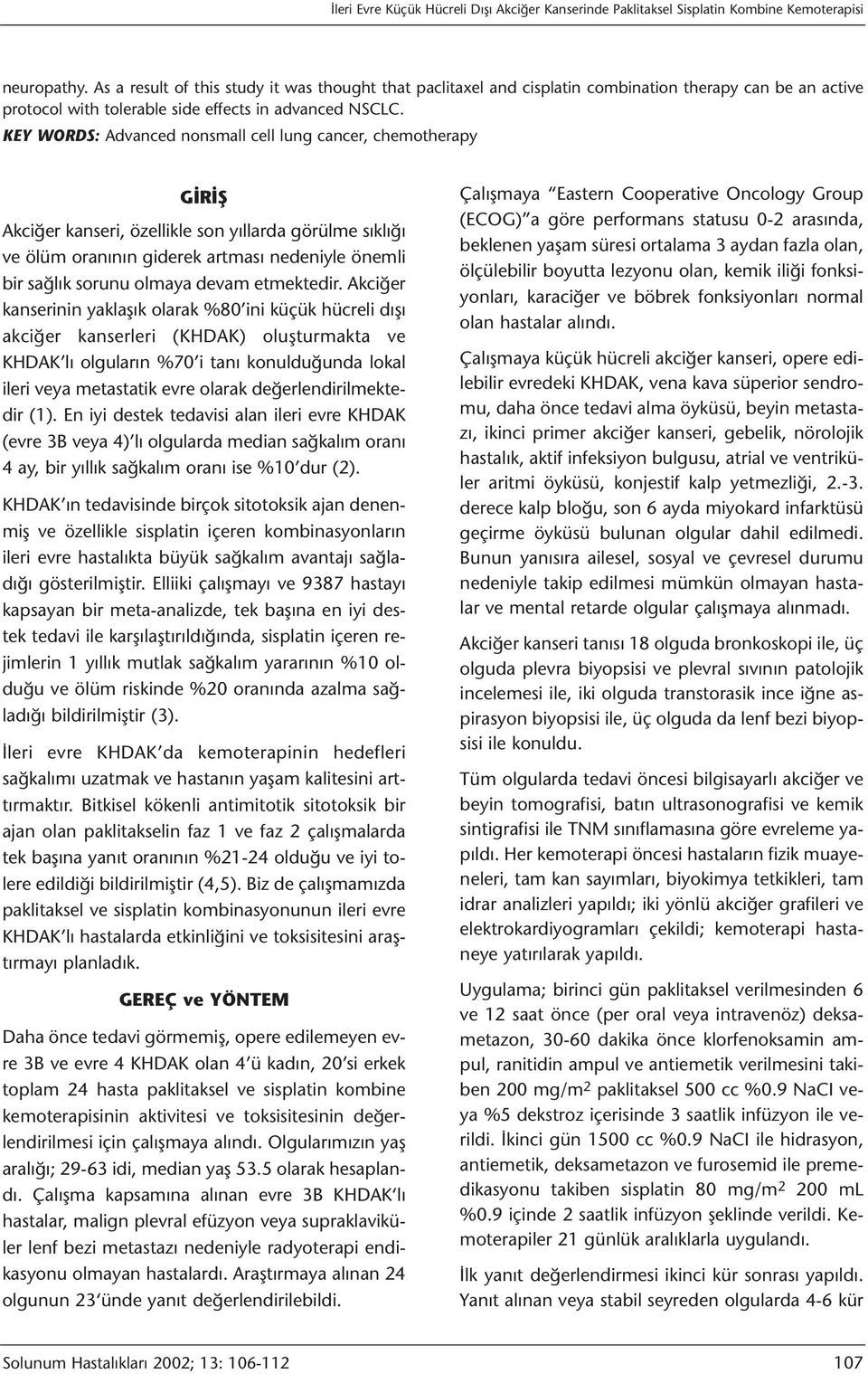 KEY WORDS: Advanced nonsmall cell lung cancer, chemotherapy GİRİŞ Akciğer kanseri, özellikle son yıllarda görülme sıklığı ve ölüm oranının giderek artması nedeniyle önemli bir sağlık sorunu olmaya