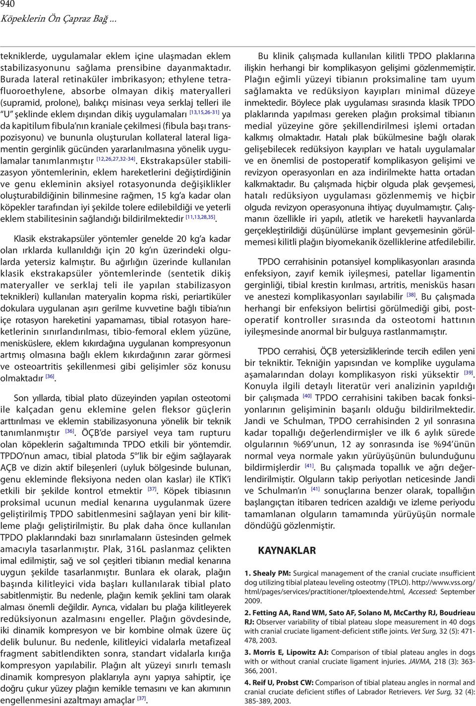 uygulamaları [13,15,26-31] ya da kapitilum fibula nın kraniale çekilmesi (fibula başı transpozisyonu) ve bununla oluşturulan kollateral lateral ligamentin gerginlik gücünden yararlanılmasına yönelik