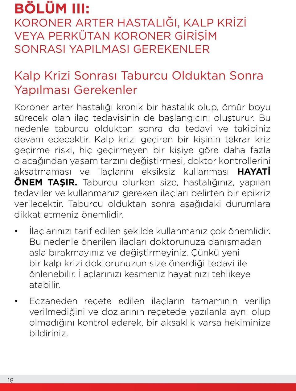 Kalp krizi geçiren bir kişinin tekrar kriz geçirme riski, hiç geçirmeyen bir kişiye göre daha fazla olacağından yaşam tarzını değiştirmesi, doktor kontrollerini aksatmaması ve ilaçlarını eksiksiz