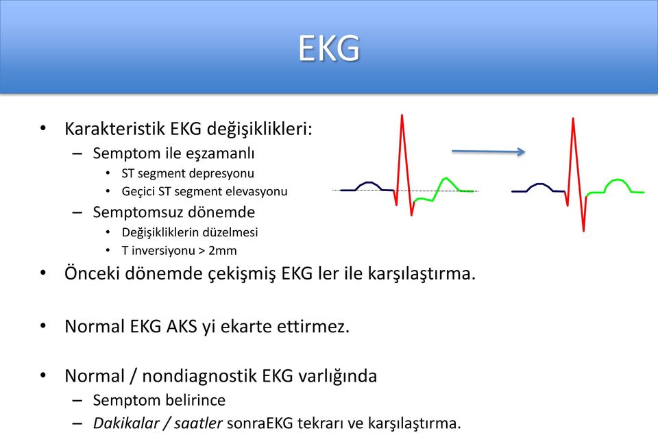 dönemde çekişmiş EKG ler ile karşılaştırma. Normal EKG AKS yi ekarte ettirmez.