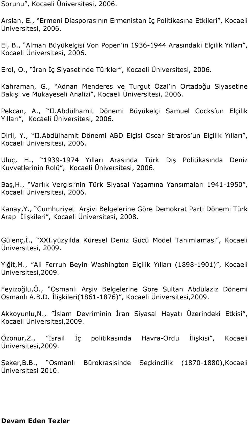 , Adnan Menderes ve Turgut Özal ın Ortadoğu Siyasetine Bakışı ve Mukayeseli Analizi, Kocaeli Üniversitesi, 2006. Pekcan, A., II.
