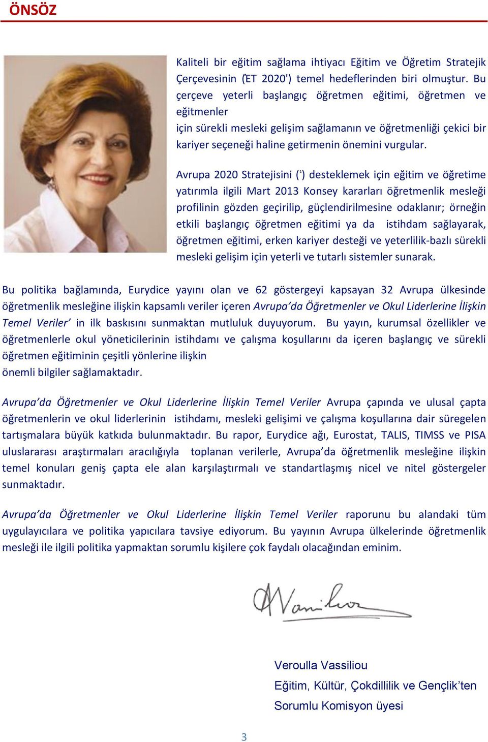 Avrupa 2020 Stratejisini ( 1 ) desteklemek için eğitim ve öğretime yatırımla ilgili Mart 2013 Konsey kararları öğretmenlik mesleği profilinin gözden geçirilip, güçlendirilmesine odaklanır; örneğin