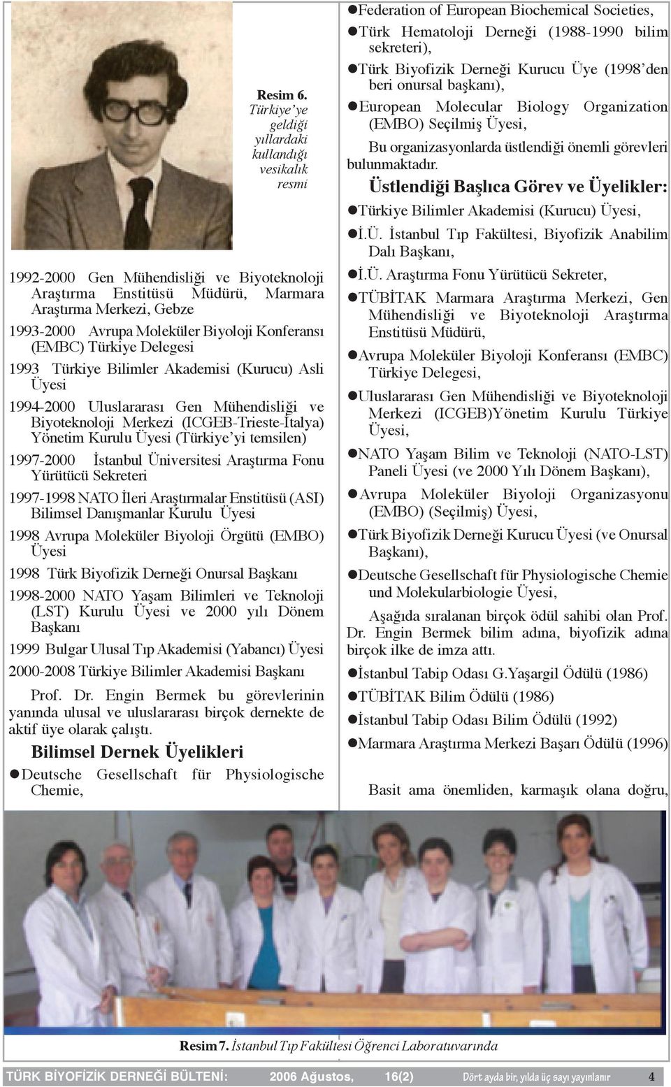 Konferansı (EMBC) Türkiye Delegesi 1993 Türkiye Bilimler Akademisi (Kurucu) Asli Üyesi 1994-2000 Uluslararası Gen Mühendisliği ve Biyoteknoloji Merkezi (ICGEB-Trieste-İtalya) Yönetim Kurulu Üyesi