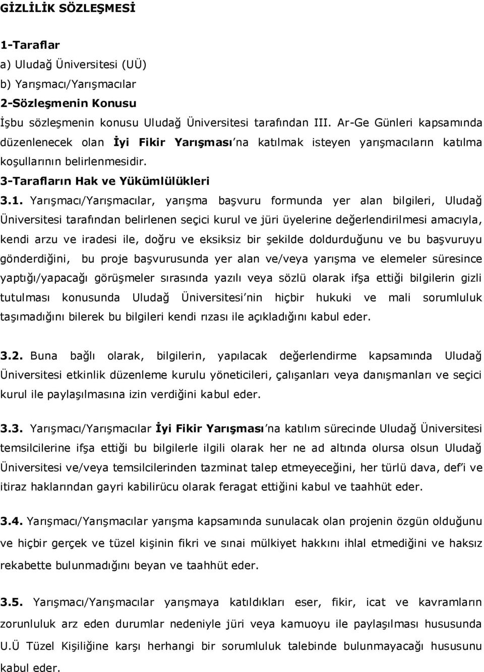 Yarışmacı/Yarışmacılar, yarışma başvuru formunda yer alan bilgileri, Uludağ Üniversitesi tarafından belirlenen seçici kurul ve jüri üyelerine değerlendirilmesi amacıyla, kendi arzu ve iradesi ile,