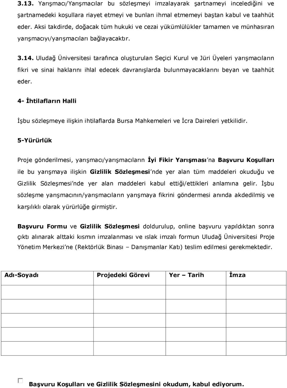 Uludağ Üniversitesi tarafınca oluşturulan Seçici Kurul ve Jüri Üyeleri yarışmacıların fikri ve sinai haklarını ihlal edecek davranışlarda bulunmayacaklarını beyan ve taahhüt eder.