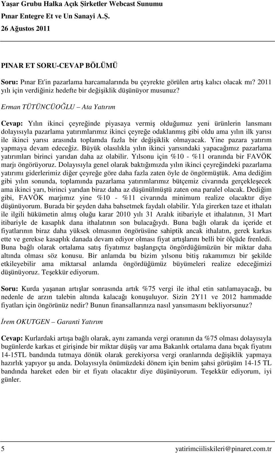 yarısı ile ikinci yarısı arasında toplamda fazla bir değişiklik olmayacak. Yine pazara yatırım yapmaya devam edeceğiz.