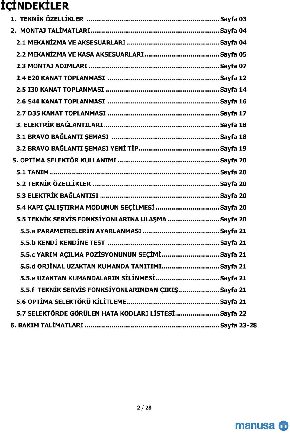 1 BRAVO BAĞLANTI ŞEMASI... Sayfa 18 3.2 BRAVO BAĞLANTI ŞEMASI YENĐ TĐP... Sayfa 19 5. OPTĐMA SELEKTÖR KULLANIMI... Sayfa 20 5.1 TANIM... Sayfa 20 5.2 TEKNĐK ÖZELLĐKLER... Sayfa 20 5.3 ELEKTRĐK BAĞLANTISI.