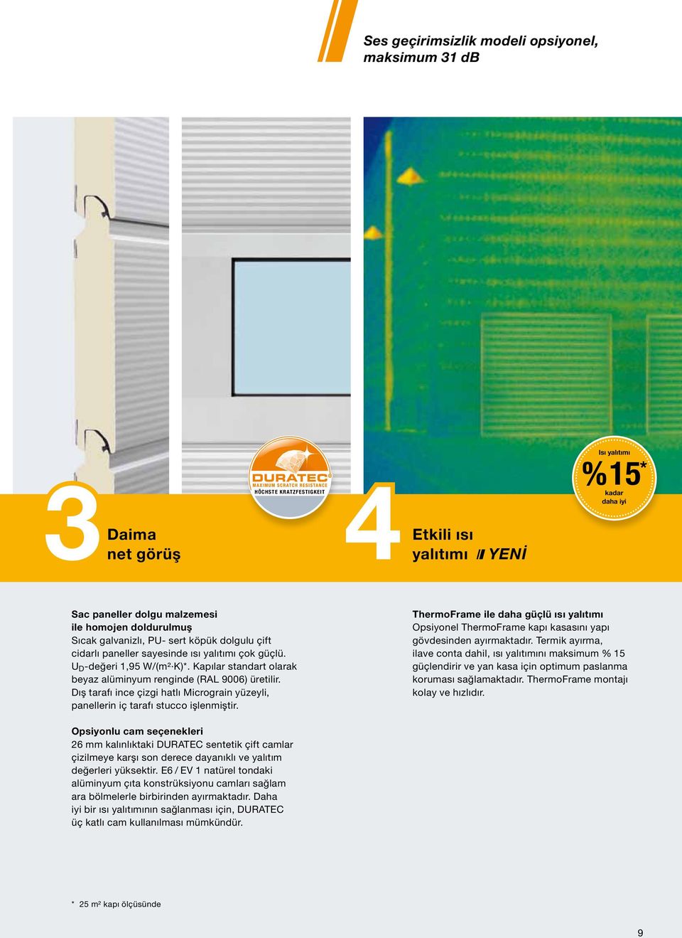 Kapılar standart olarak beyaz alüminyum renginde (RAL 9006) üretilir. Dış tarafı ince çizgi hatlı Micrograin yüzeyli, panellerin iç tarafı stucco işlenmiştir.