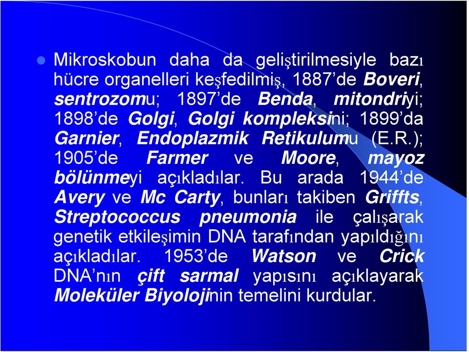 Bu arada 1944 de Avery ve Mc Carty, bunları takiben Griffts, Streptococcus pneumonia ile çalışarak genetik etkileşimin DNA