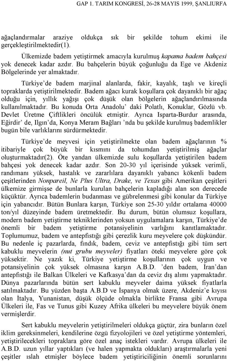 Badem ağacı kurak koşullara çok dayanıklı bir ağaç olduğu için, yıllık yağışı çok düşük olan bölgelerin ağaçlandırılmasında kullanılmaktadır. Bu konuda Orta Anadolu daki Polatlı, Konuklar, Gözlü vb.