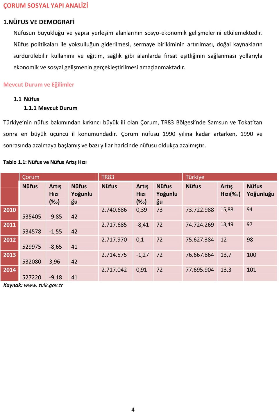 ekonomik ve sosyal gelişmenin gerçekleştirilmesi amaçlanmaktadır. Mevcut Durum ve Eğilimler 1.