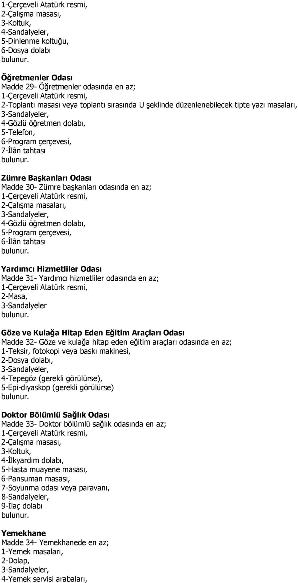 2-Çalışma masaları, 3-Sandalyeler, 4-Gözlü öğretmen dolabı, 5-Program çerçevesi, 6-İlân tahtası Yardımcı Hizmetliler Odası Madde 31- Yardımcı hizmetliler odasında en az; 2-Masa, 3-Sandalyeler Göze ve