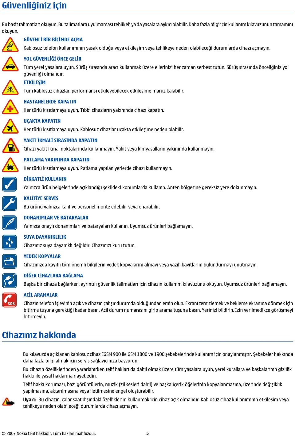 Sürüş sırasında aracı kullanmak üzere ellerinizi her zaman serbest tutun. Sürüş sırasında önceliğiniz yol güvenliği olmalıdır.