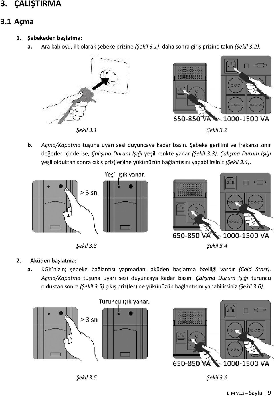 Çalışma Durum Işığı yeşil olduktan sonra çıkış priz(ler)ine yükünüzün bağlantısını yapabilirsiniz (Şekil 3.4). Şekil 3.3 Şekil 3.4 2. Aküden başlatma: a.