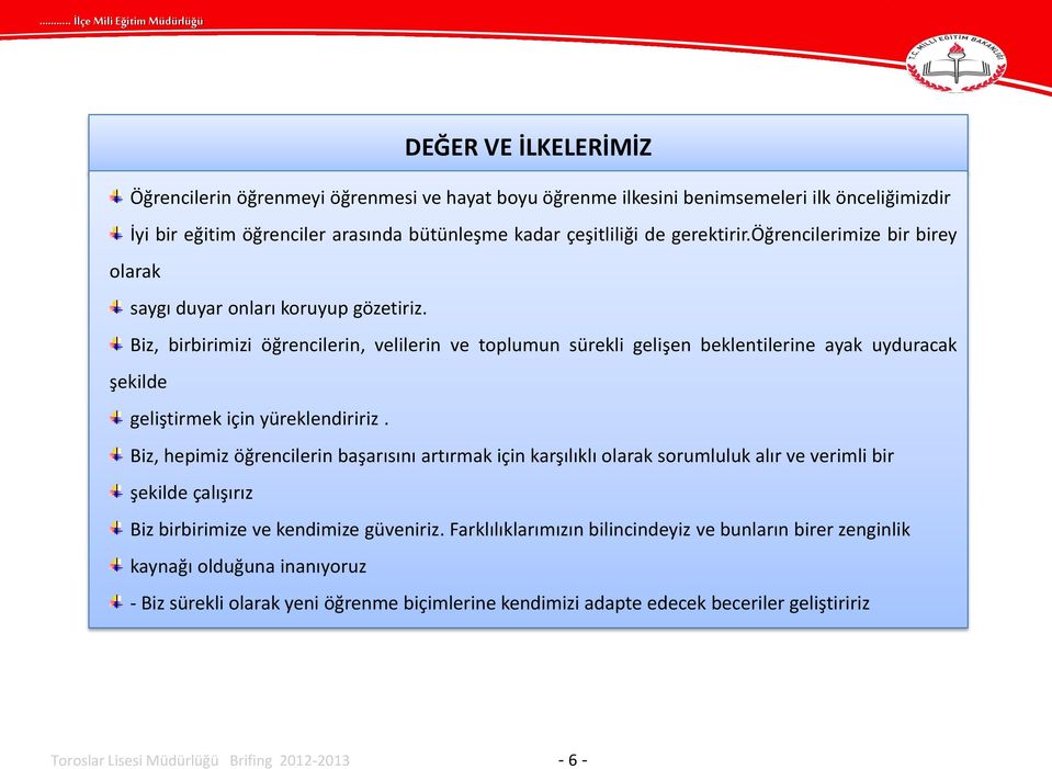 Biz, birbirimizi öğrencilerin, velilerin ve toplumun sürekli gelişen beklentilerine ayak uyduracak şekilde geliştirmek için yüreklendiririz.