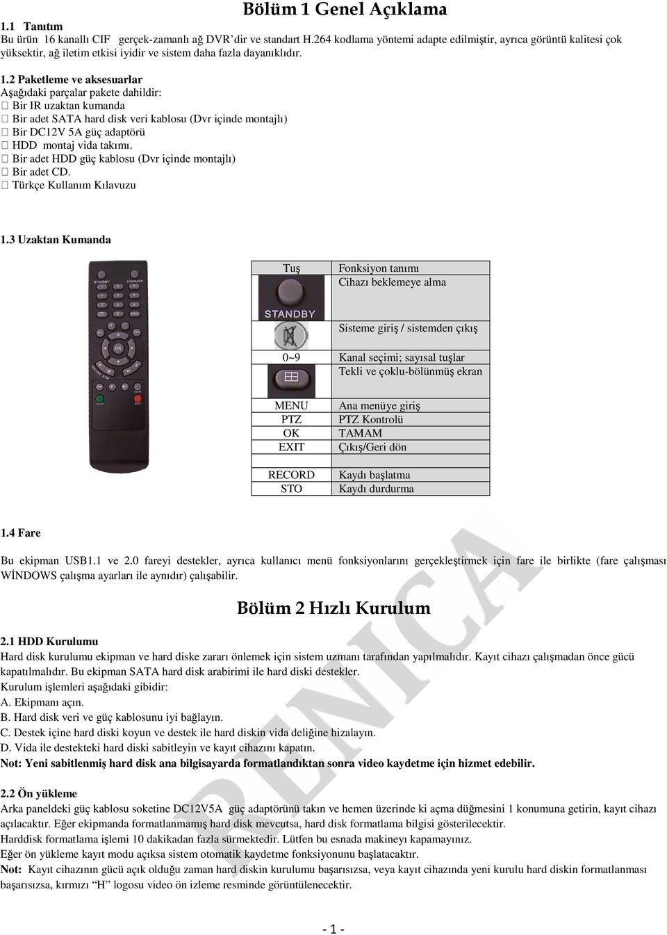 2 Paketleme ve aksesuarlar Aşağıdaki parçalar pakete dahildir: Bir IR uzaktan kumanda Bir adet SATA hard disk veri kablosu (Dvr içinde montajlı) Bir DC12V 5A güç adaptörü HDD montaj vida takımı.