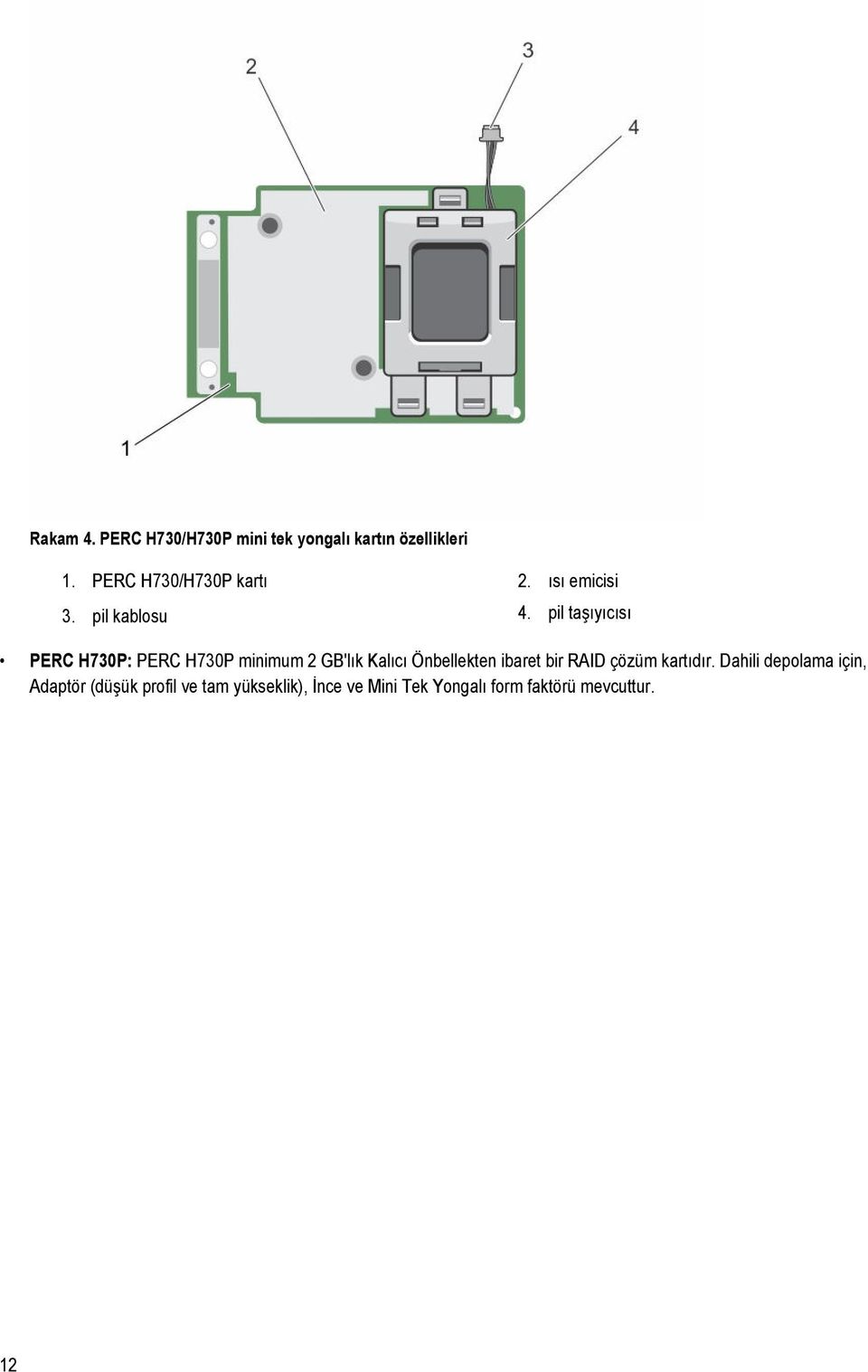 pil taşıyıcısı PERC H730P: PERC H730P minimum 2 GB'lık Kalıcı Önbellekten ibaret bir
