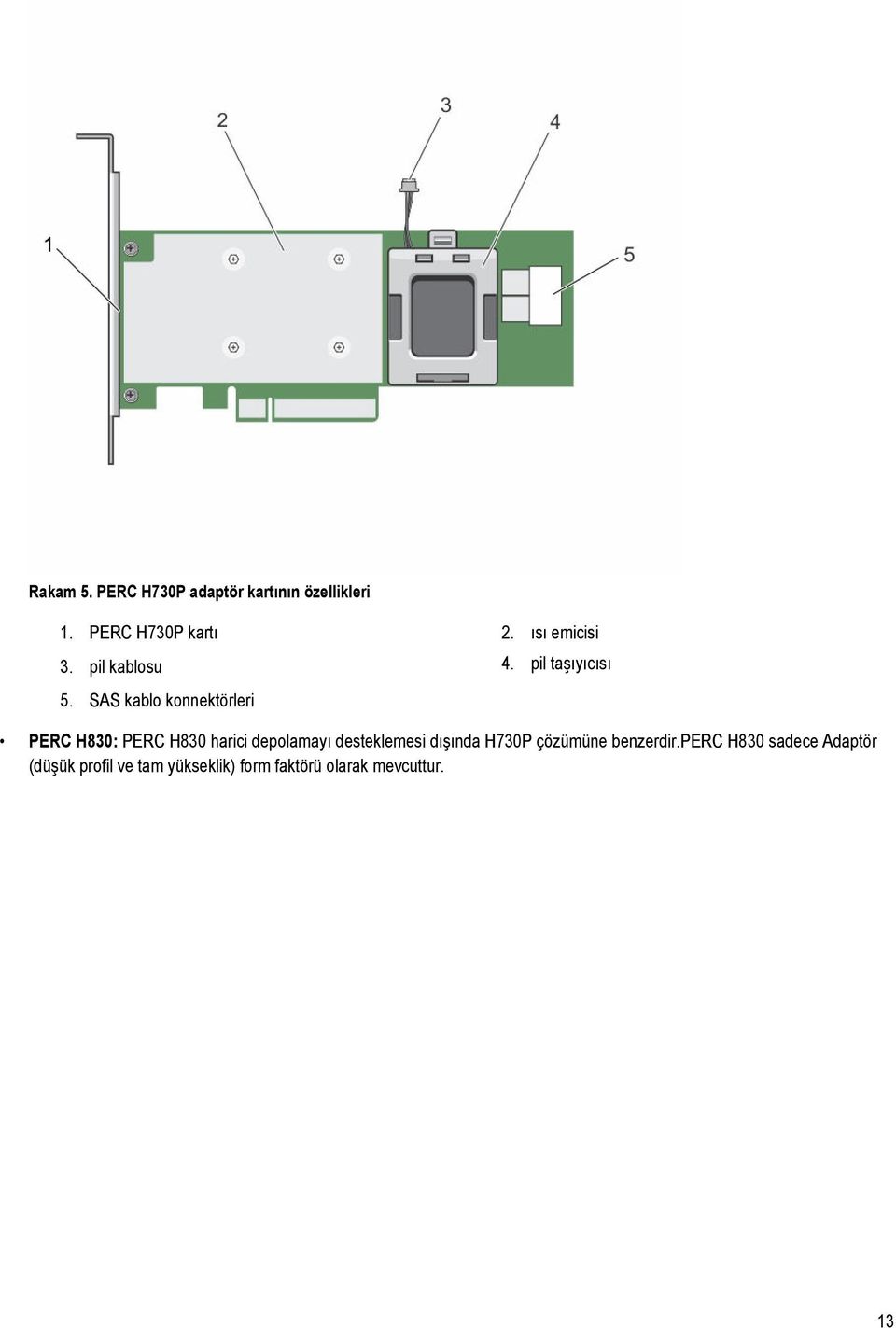 SAS kablo konnektörleri PERC H830: PERC H830 harici depolamayı desteklemesi