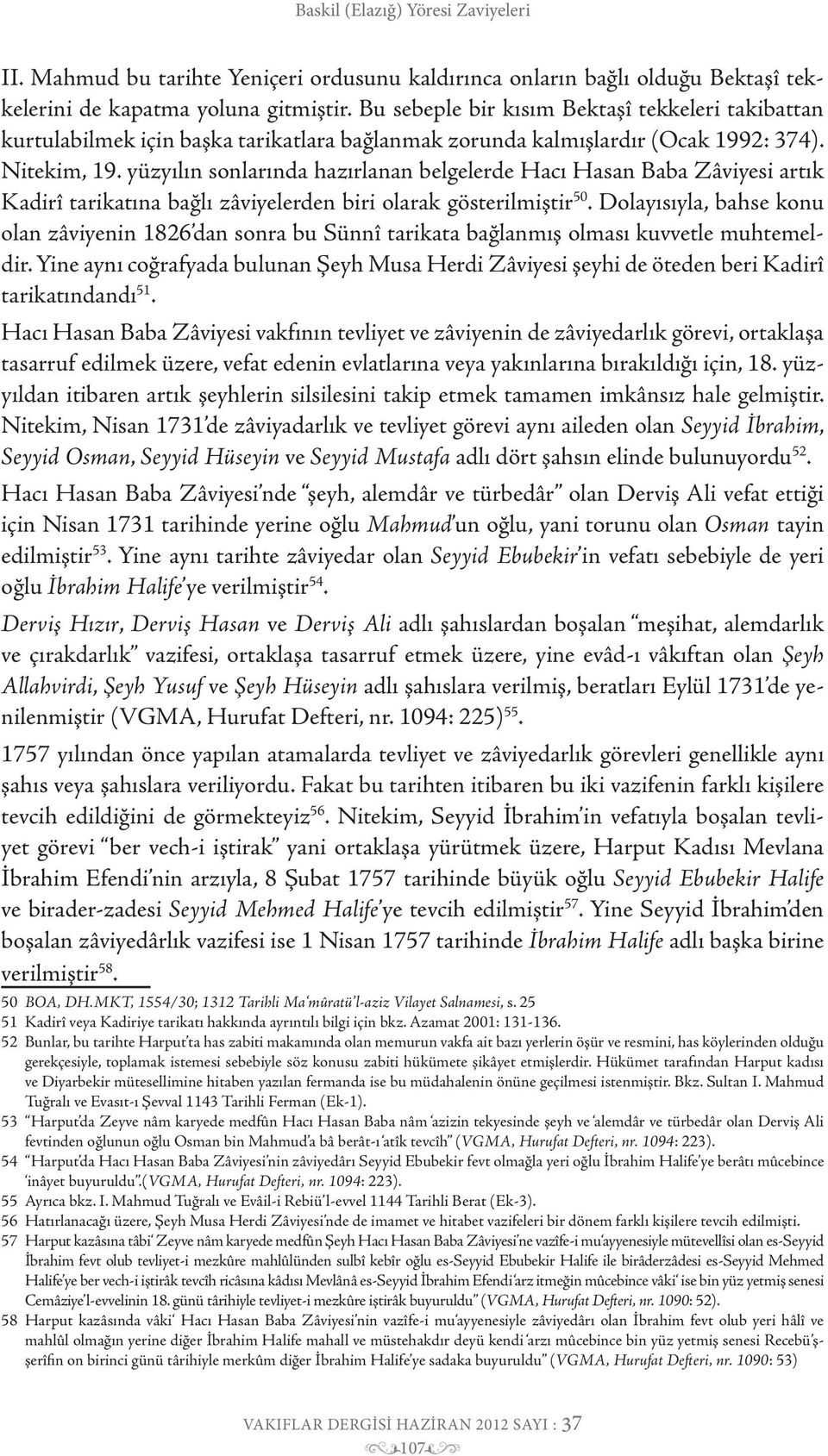 yüzyılın sonlarında hazırlanan belgelerde Hacı Hasan Baba Zâviyesi artık Kadirî tarikatına bağlı zâviyelerden biri olarak gösterilmiştir 50.