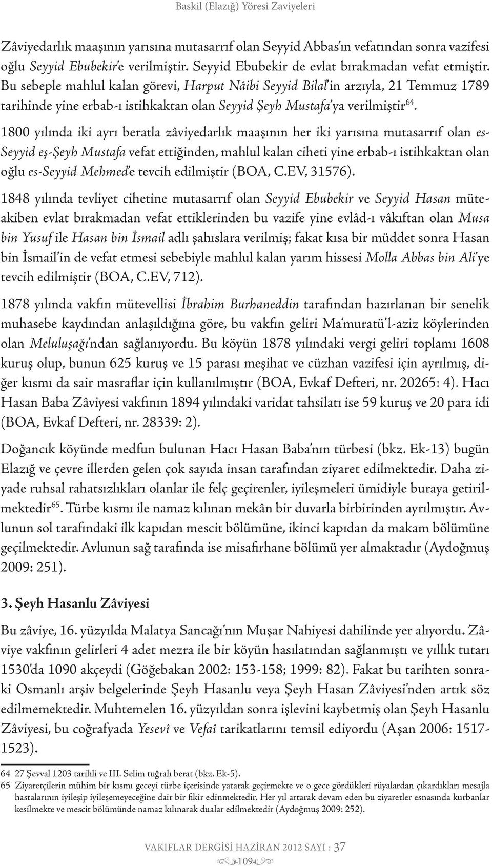 1800 yılında iki ayrı beratla zâviyedarlık maaşının her iki yarısına mutasarrıf olan es- Seyyid eş-şeyh Mustafa vefat ettiğinden, mahlul kalan ciheti yine erbab-ı istihkaktan olan oğlu es-seyyid