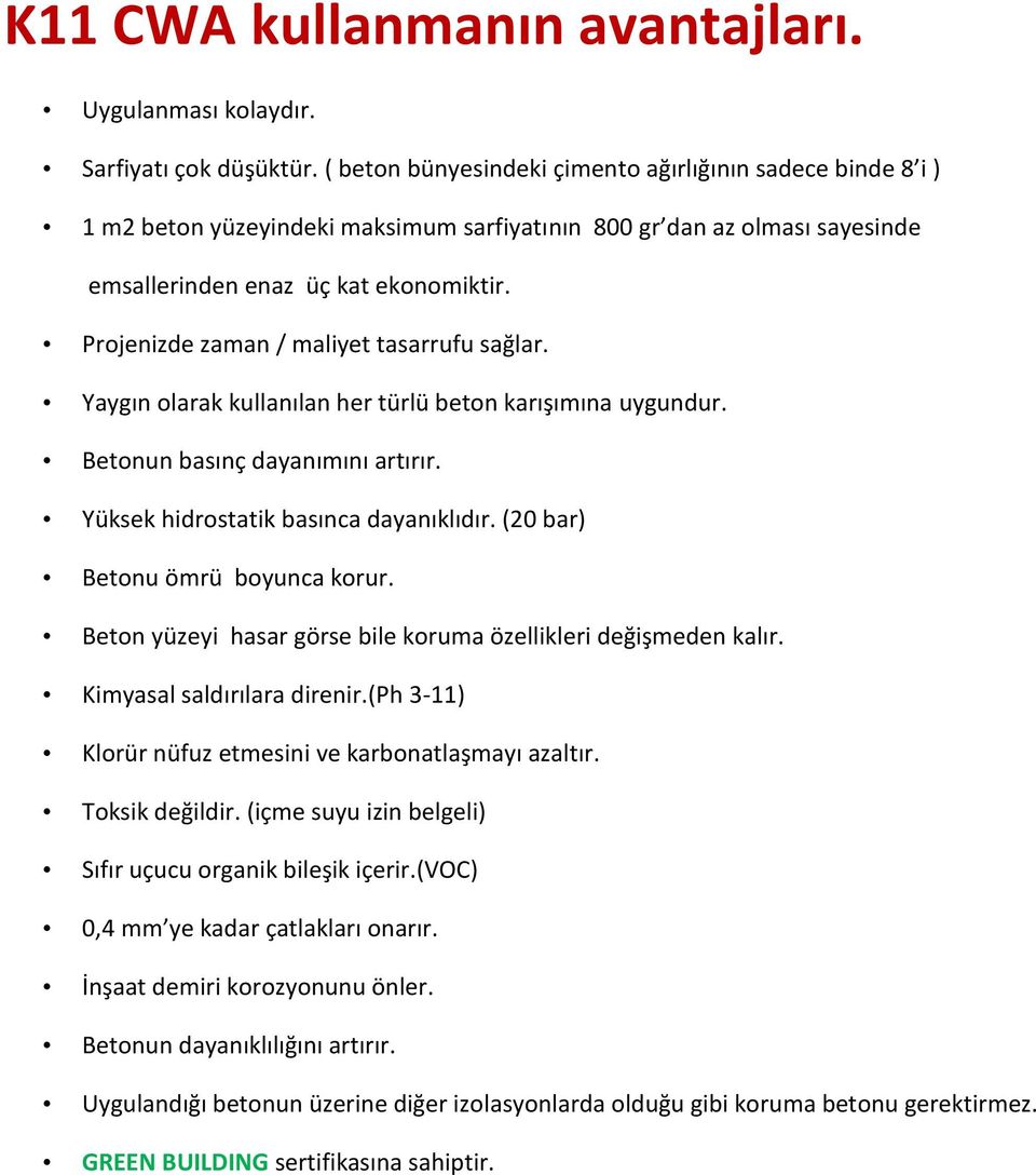 Projenizde zaman / maliyet tasarrufu sağlar. Yaygın olarak kullanılan her türlü beton karışımına uygundur. Betonun basınç dayanımını artırır. Yüksek hidrostatik basınca dayanıklıdır.