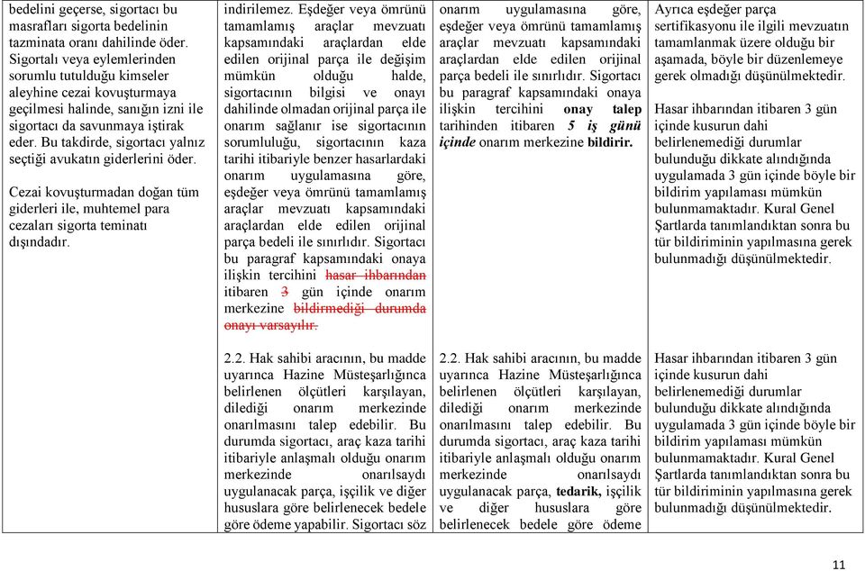 Bu takdirde, sigortacı yalnız seçtiği avukatın giderlerini öder. Cezai kovuşturmadan doğan tüm giderleri ile, muhtemel para cezaları sigorta teminatı dışındadır. indirilemez.