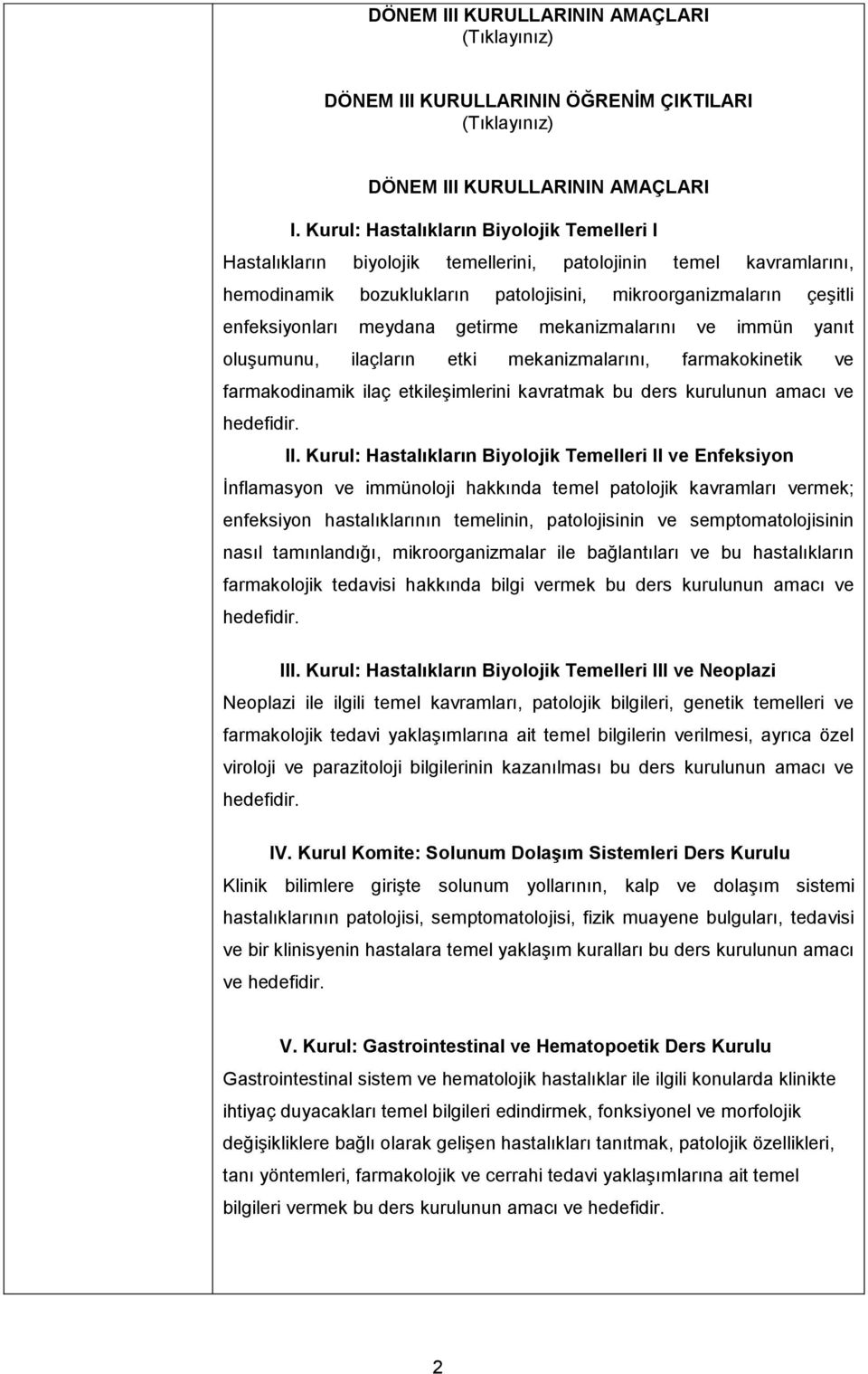 meydana getirme mekanizmalarını ve immün yanıt oluşumunu, ilaçların etki mekanizmalarını, farmakokinetik ve farmakodinamik ilaç etkileşimlerini kavratmak bu ders kurulunun amacı ve hedefidir. II.