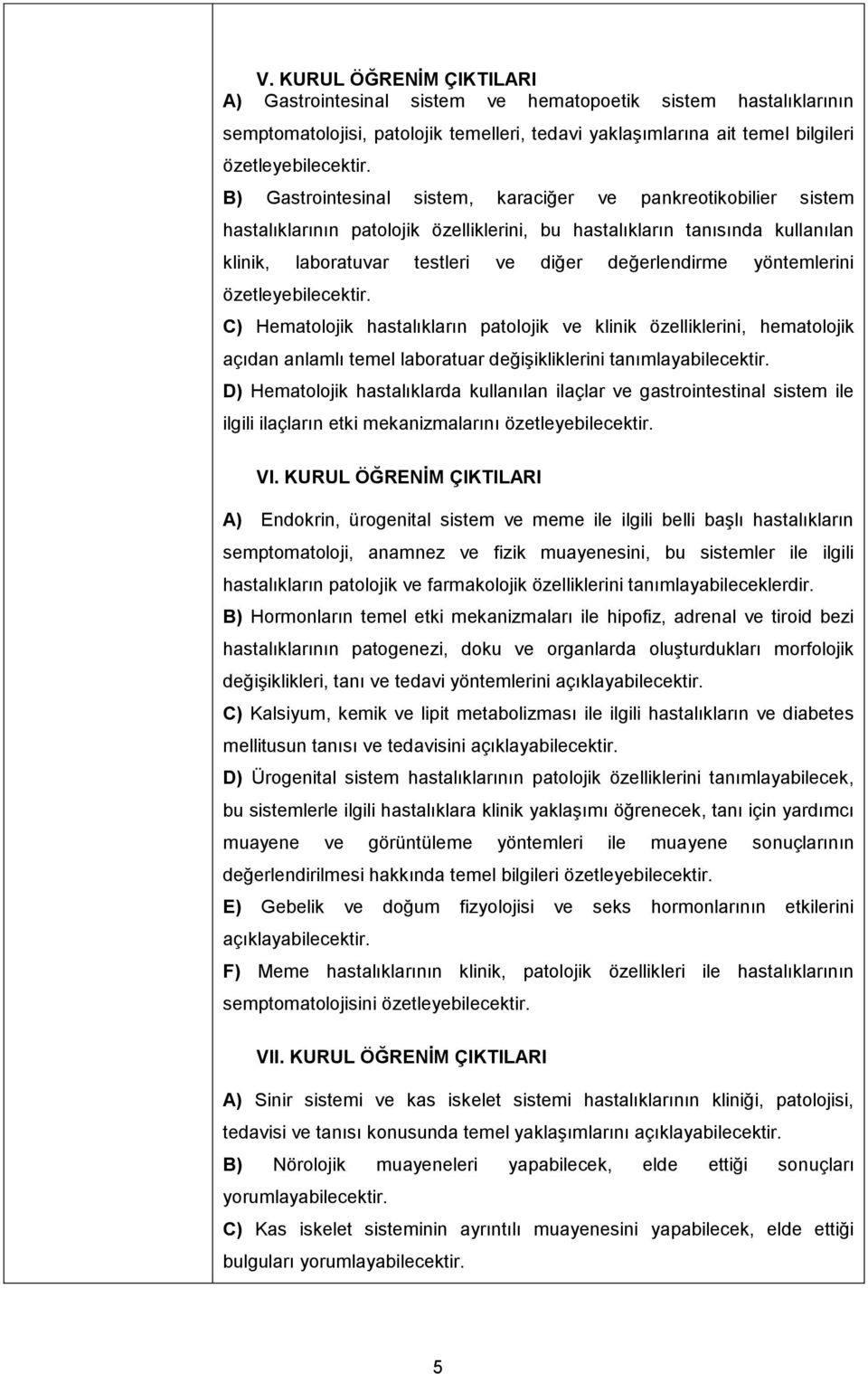 yöntemlerini özetleyebilecektir. C) Hematolojik hastalıkların patolojik ve klinik özelliklerini, hematolojik açıdan anlamlı temel laboratuar değişikliklerini tanımlayabilecektir.