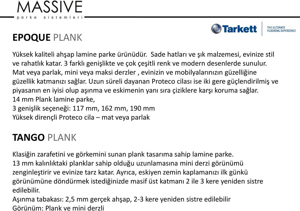 Uzun süreli dayanan Proteco cilası ise iki gere güçlendirilmiş ve piyasanın en iyisi olup aşınma ve eskimenin yanı sıra çiziklere karşı koruma sağlar.