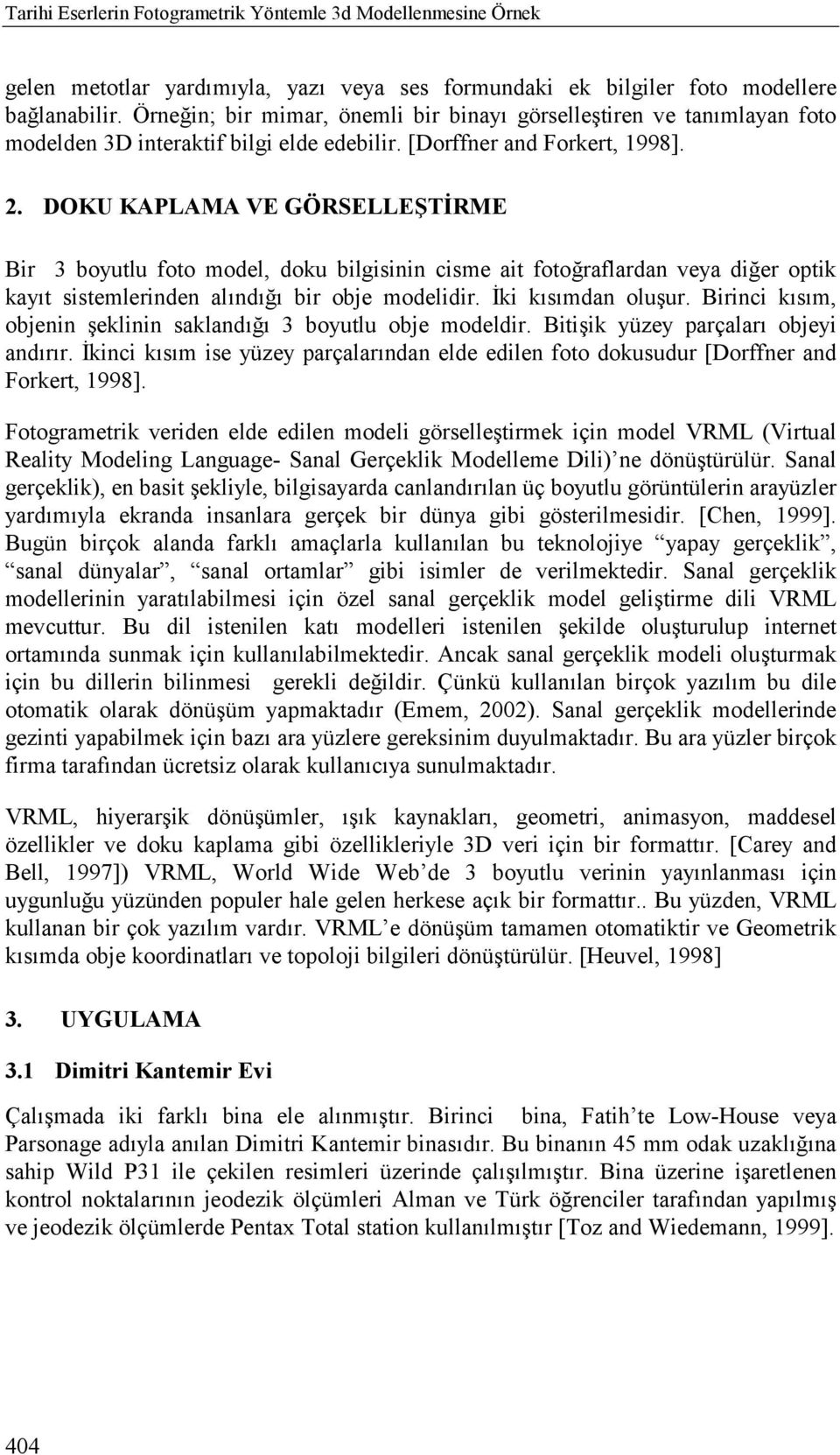 DOKU KAPLAMA VE GÖRSELLEŞTİRME Bir 3 boyutlu foto model, doku bilgisinin cisme ait fotoğraflardan veya diğer optik kayõt sistemlerinden alõndõğõ bir obje modelidir. İki kõsõmdan oluşur.