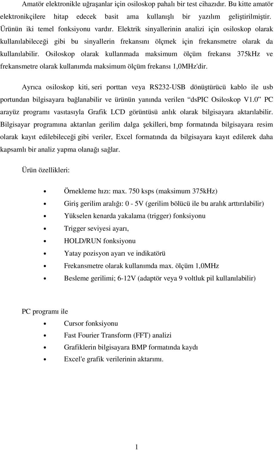 Osiloskop olarak kullanmada maksimum ölçüm frekansı 375kHz ve frekansmetre olarak kullanımda maksimum ölçüm frekansı 1,0MHz'dir.