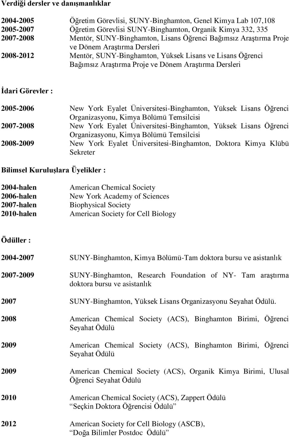 Dersleri İdari Görevler : 2005-2006 New York Eyalet Üniversitesi-Binghamton, Yüksek Lisans Öğrenci Organizasyonu, Kimya Bölümü Temsilcisi 2007-2008 New York Eyalet Üniversitesi-Binghamton, Yüksek