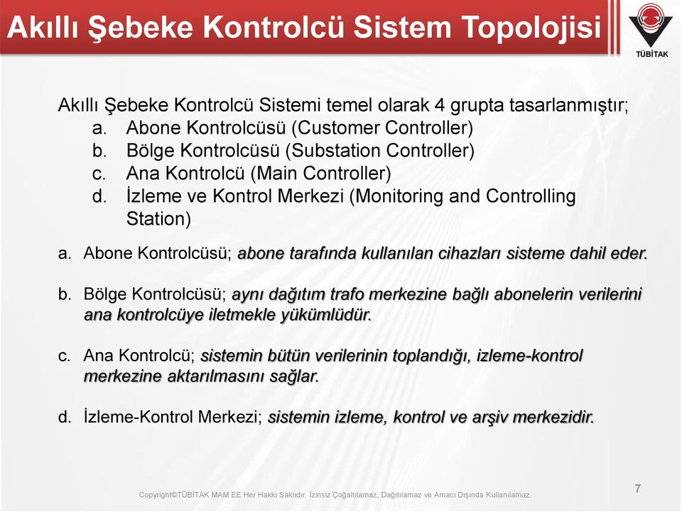 Abone Kontrolcüsü; abone tarafında kullanılan cihazları sisteme dahil eder. b.