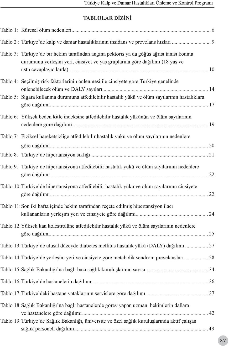 .. 10 Tablo 4: Seçilmiş risk faktörlerinin önlenmesi ile cinsiyete göre Türkiye genelinde önlenebilecek ölüm ve DALY sayıları.