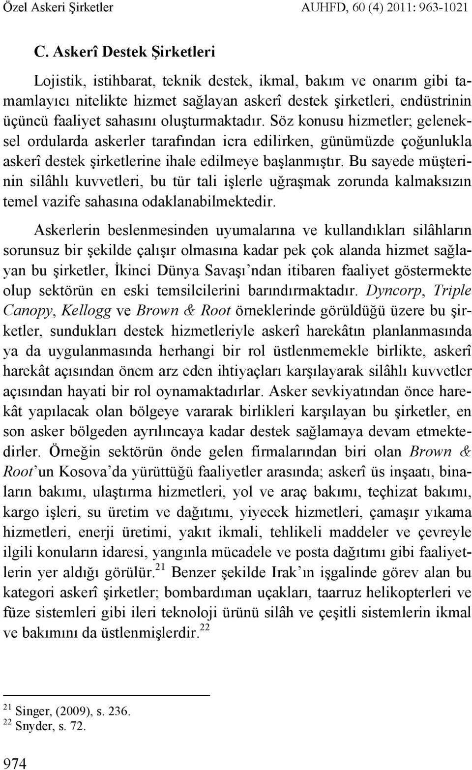 oluşturmaktadır. Söz konusu hizmetler; geleneksel ordularda askerler tarafından icra edilirken, günümüzde çoğunlukla askerî destek şirketlerine ihale edilmeye başlanmıştır.