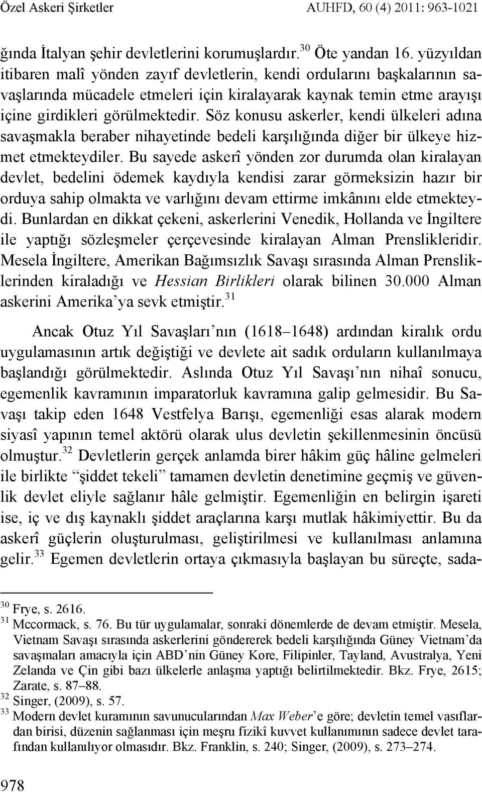 Söz konusu askerler, kendi ülkeleri adına savaşmakla beraber nihayetinde bedeli karşılığında diğer bir ülkeye hizmet etmekteydiler.