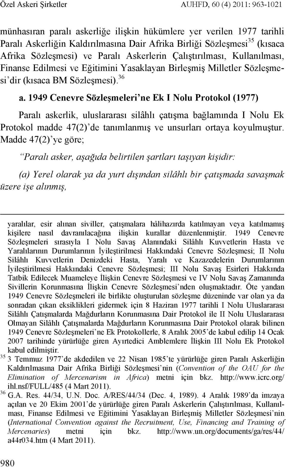 1949 Cenevre Sözleşmeleri ne Ek I Nolu Protokol (1977) Paralı askerlik, uluslararası silâhlı çatışma bağlamında I Nolu Ek Protokol madde 47(2) de tanımlanmış ve unsurları ortaya koyulmuştur.