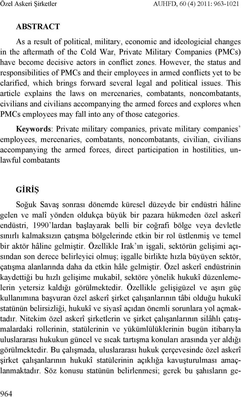 However, the status and responsibilities of PMCs and their employees in armed conflicts yet to be clarified, which brings forward several legal and political issues.