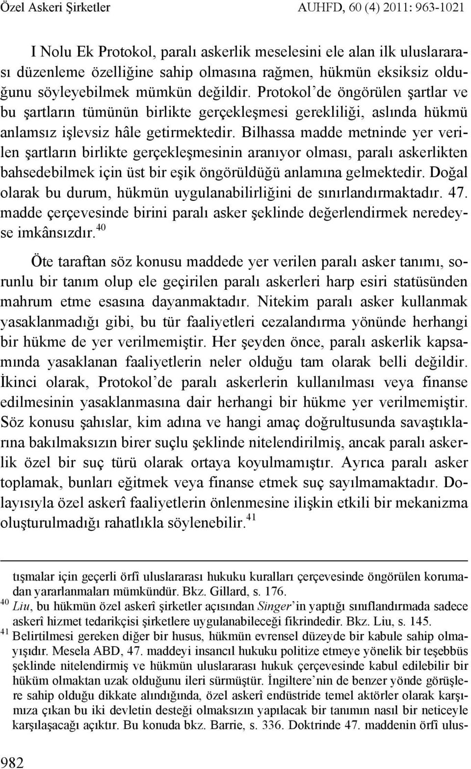 Bilhassa madde metninde yer verilen şartların birlikte gerçekleşmesinin aranıyor olması, paralı askerlikten bahsedebilmek için üst bir eşik öngörüldüğü anlamına gelmektedir.