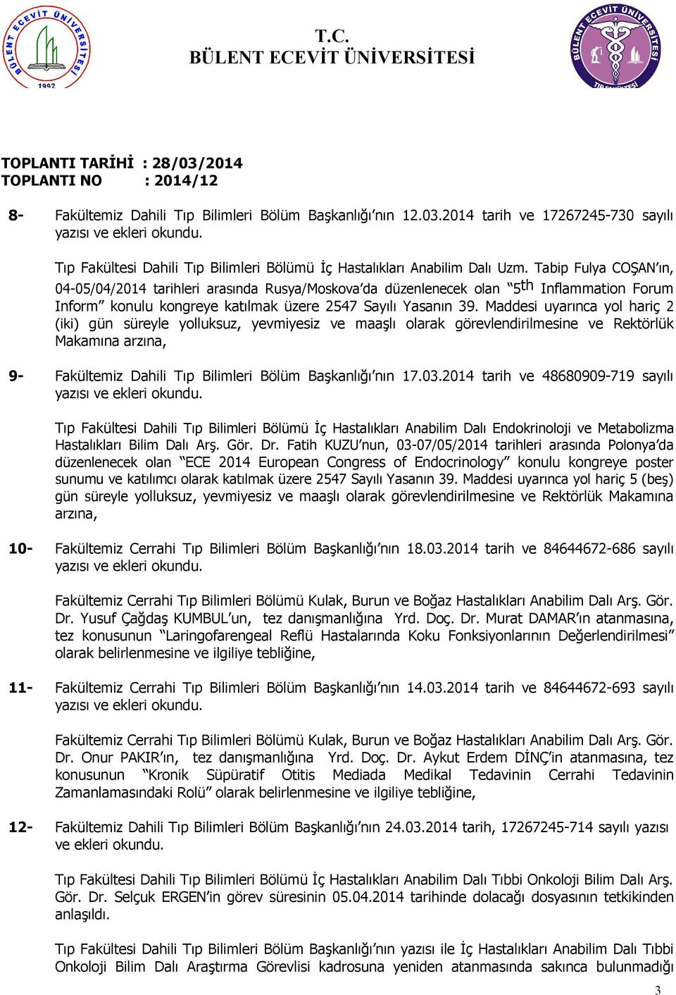 Maddesi uyarınca yol hariç 2 (iki) gün süreyle yolluksuz, yevmiyesiz ve maaşlı olarak görevlendirilmesine ve Rektörlük Makamına arzına, 9- Fakültemiz Dahili Tıp Bilimleri Bölüm Başkanlığı nın 17.03.