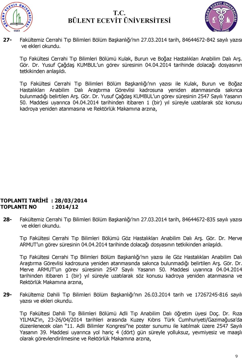 Tıp Fakültesi Cerrahi Tıp Bilimleri Bölüm Başkanlığı nın yazısı ile Kulak, Burun ve Boğaz Hastalıkları Anabilim Dalı Araştırma Görevlisi kadrosuna yeniden atanmasında sakınca bulunmadığı belirtilen