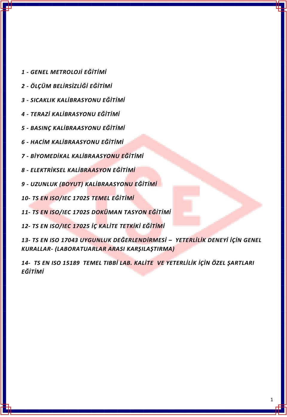 ISO/IEC 17025 TEMEL EĞİTİMİ 11- TS EN ISO/IEC 17025 DOKÜMAN TASYON EĞİTİMİ 12- TS EN ISO/IEC 17025 İÇ KALİTE TETKİKİ EĞİTİMİ 13- TS EN ISO 17043 UYGUNLUK